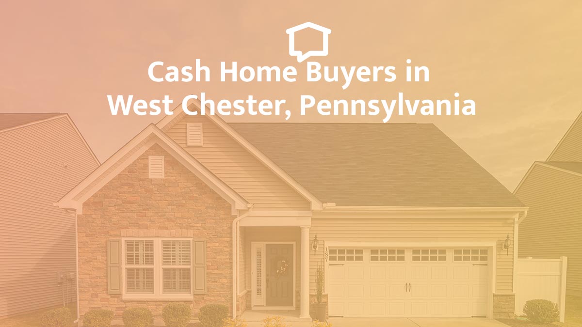 7 Cash Home Buyers in West Chester For a Fast Sale in 2025