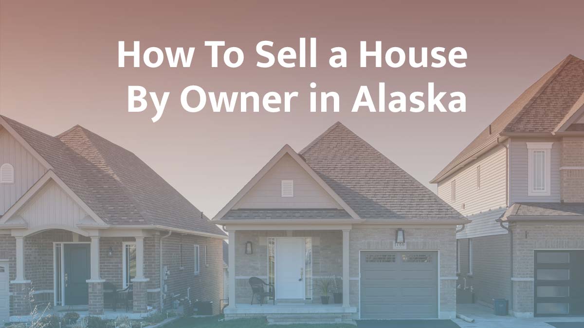 How to sell a house by owner in Alaska