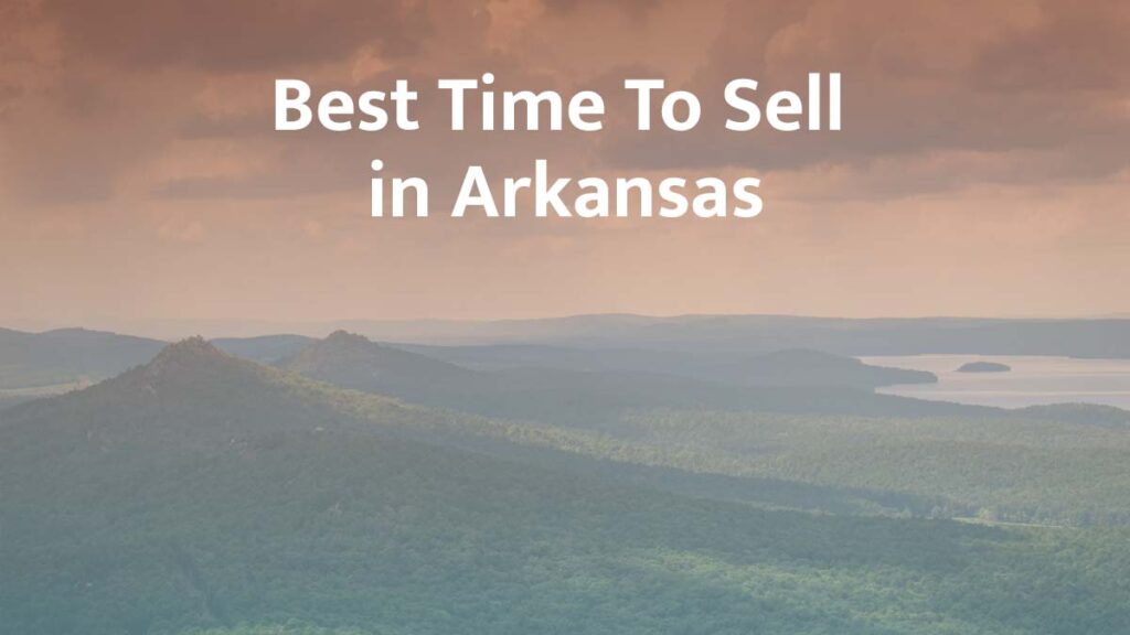 Best Time to Sell a House in Arkansas: 2026 Guide