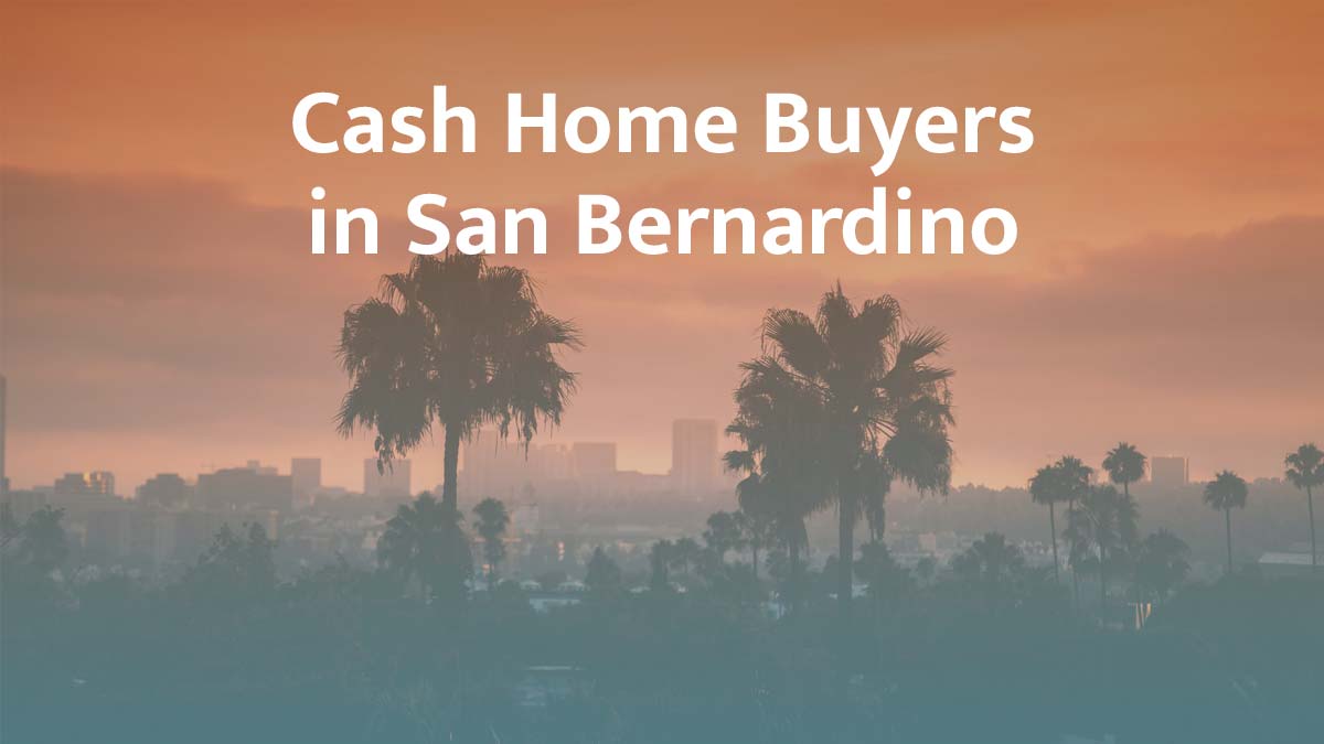 Cash home buyers in San Bernardino, California