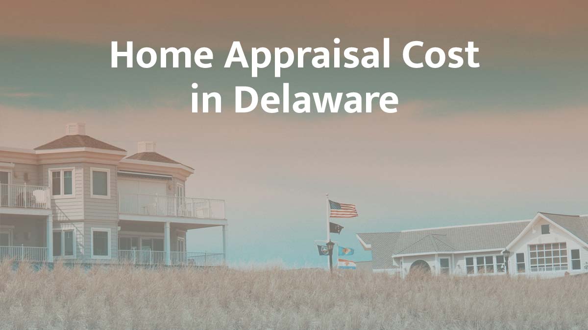 How Much Does a Home Appraisal Cost in Delaware?