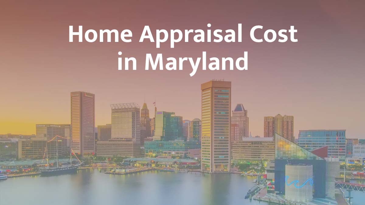 How Much Does a Home Appraisal Cost in Maryland?