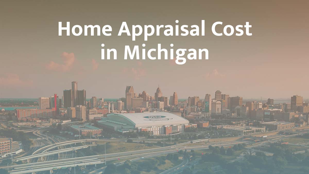 How Much Does a Home Appraisal Cost in Michigan?