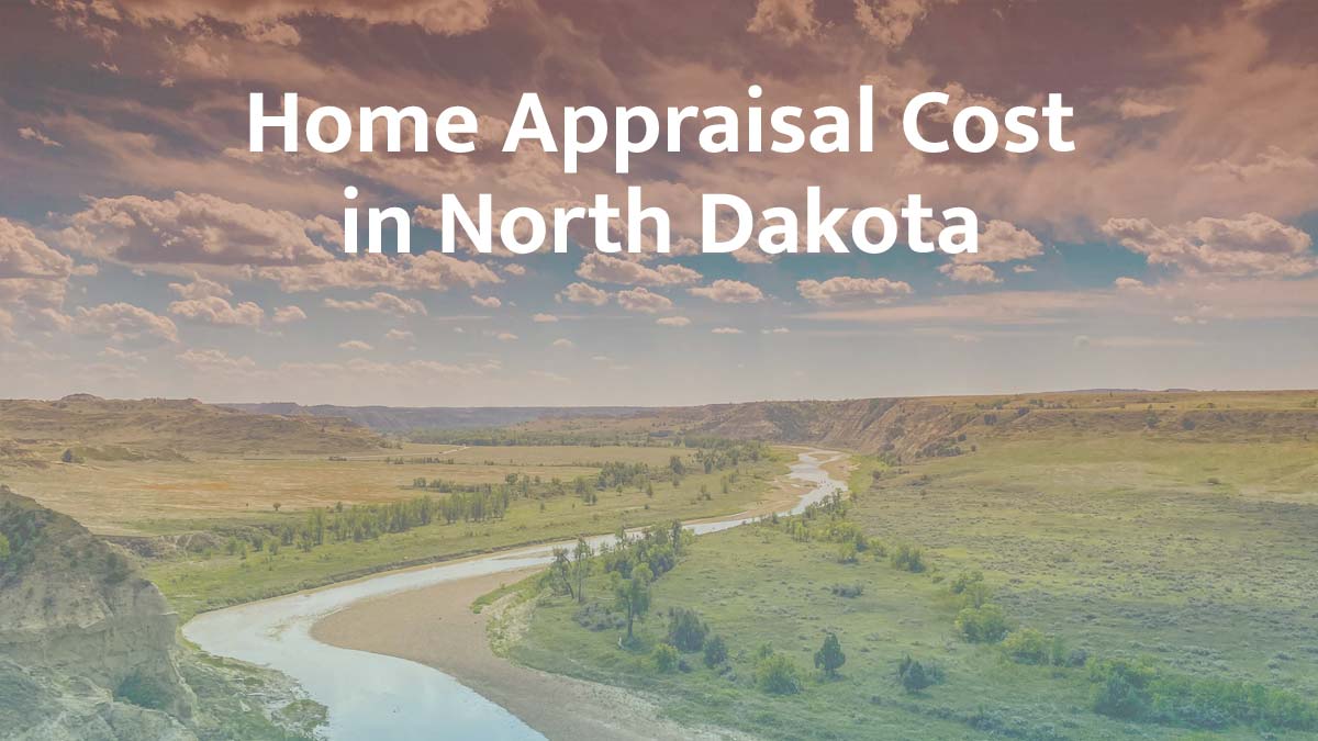 How Much Does a Home Appraisal Cost in North Dakota?