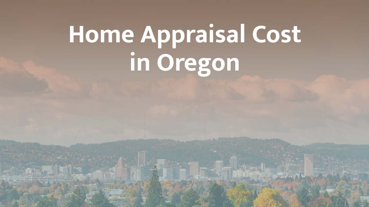 How much does a home appraisal cost in Oregon?