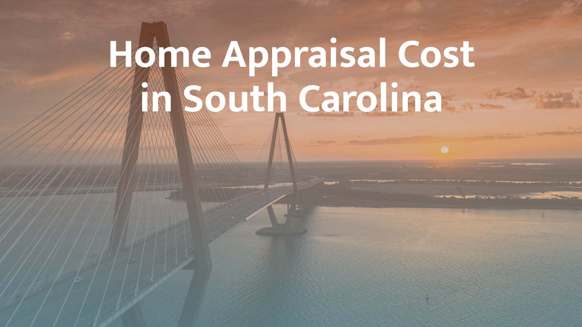 How much does a home appraisal cost in South Carolina?
