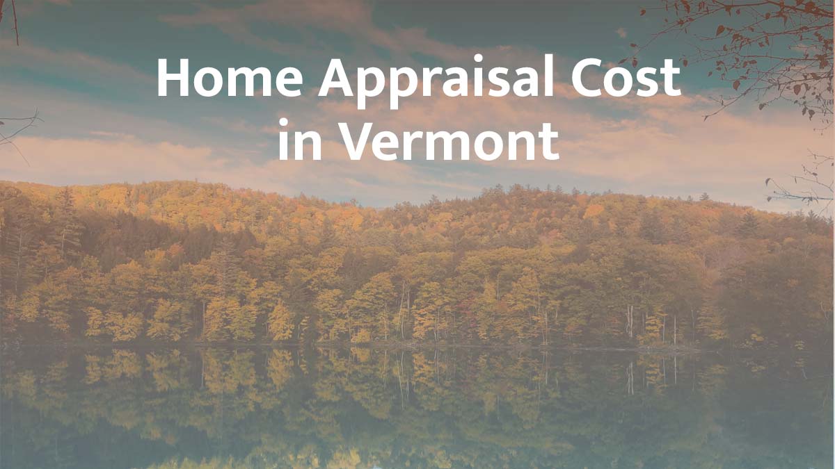 How Much Does a Home Appraisal Cost in Vermont?