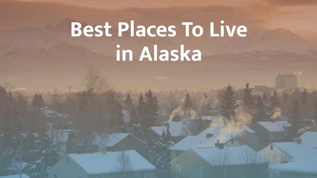 Life In Alaska Best Places to Live in Alaska: 2026 Guide