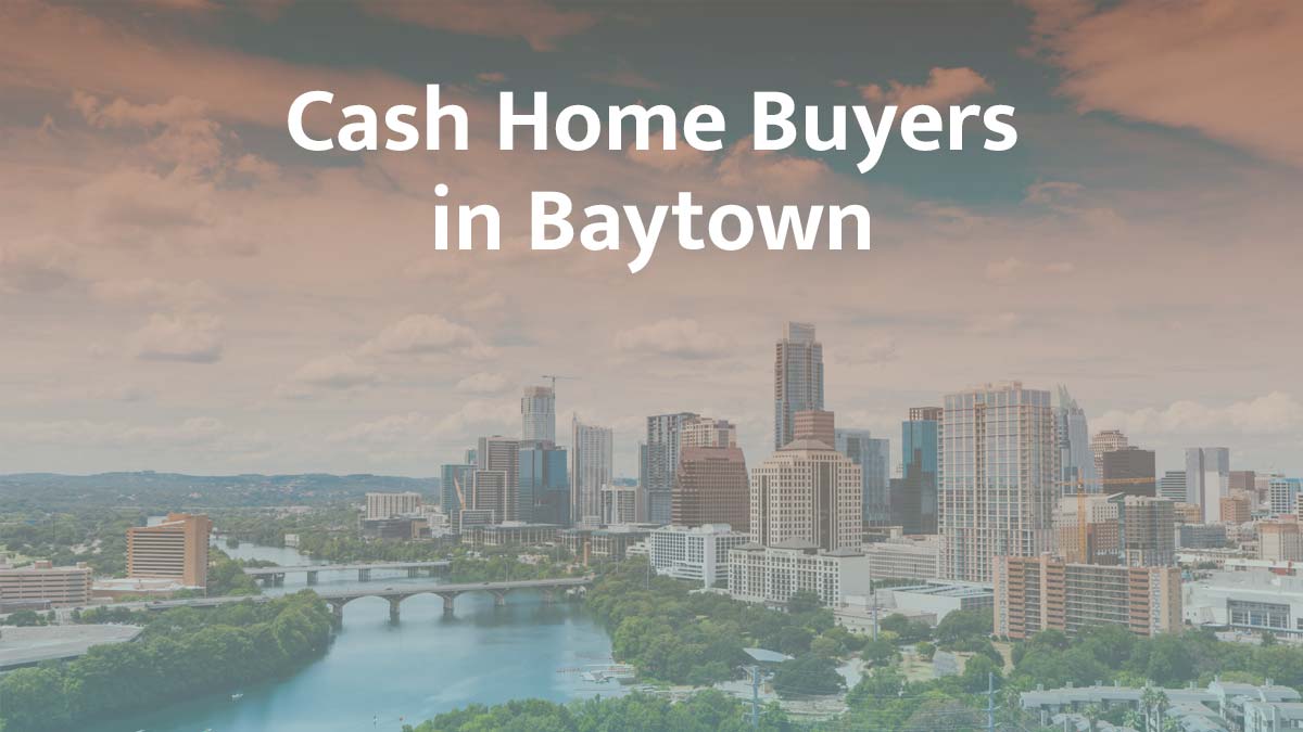 Cash home buyers in Baytown, Texas