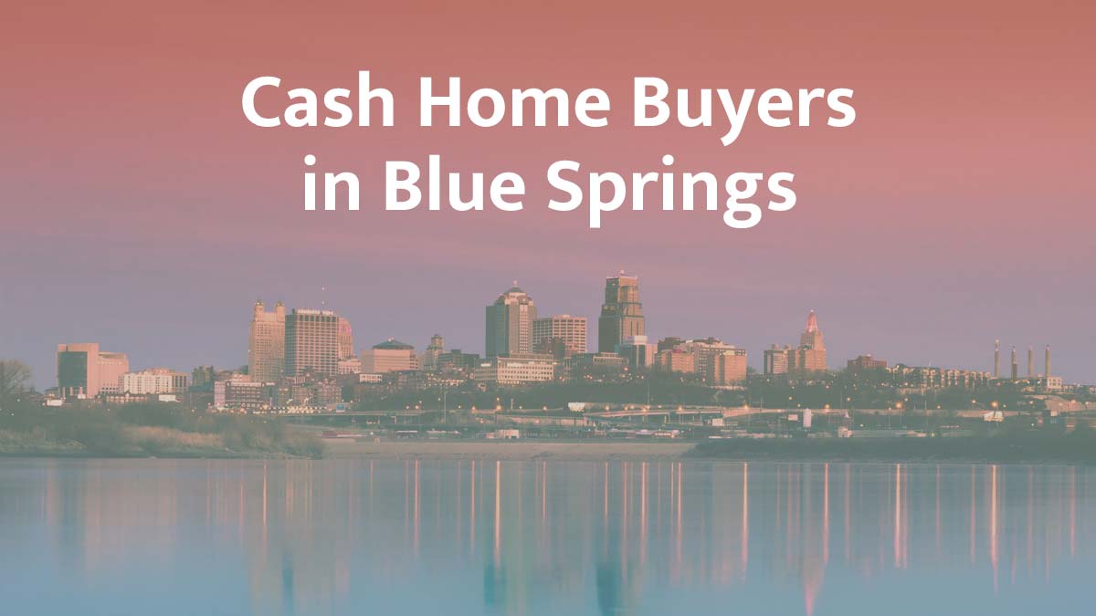 Cash home buyers in Blue Springs, Missouri