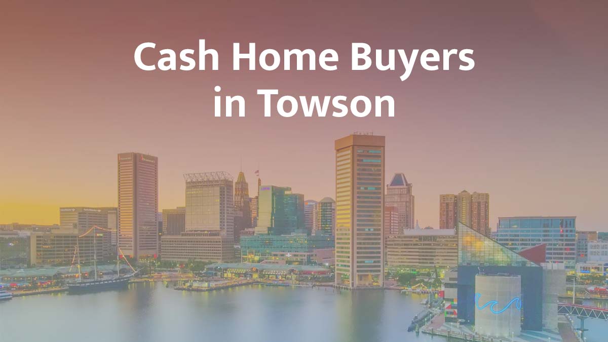 Cash home buyers in Towson, Maryland