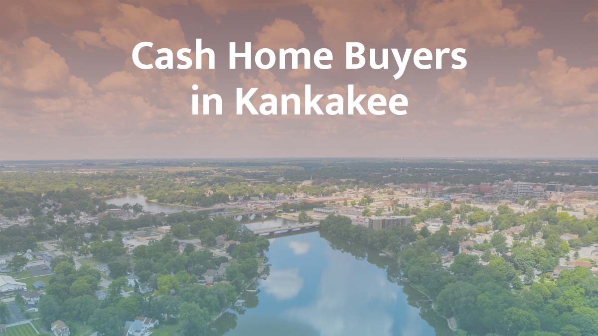 Cash home buyers in Kankakee, Illinois