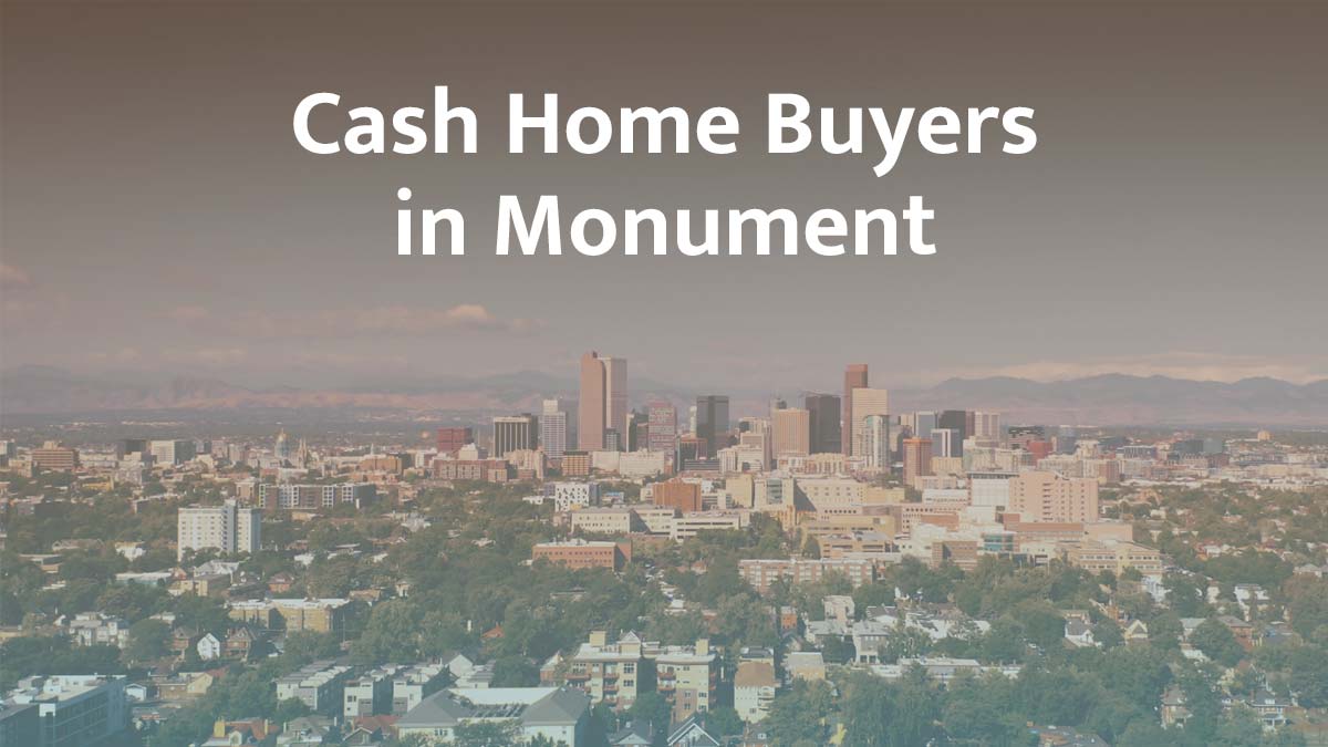 Cash home buyers in Monument, Colorado