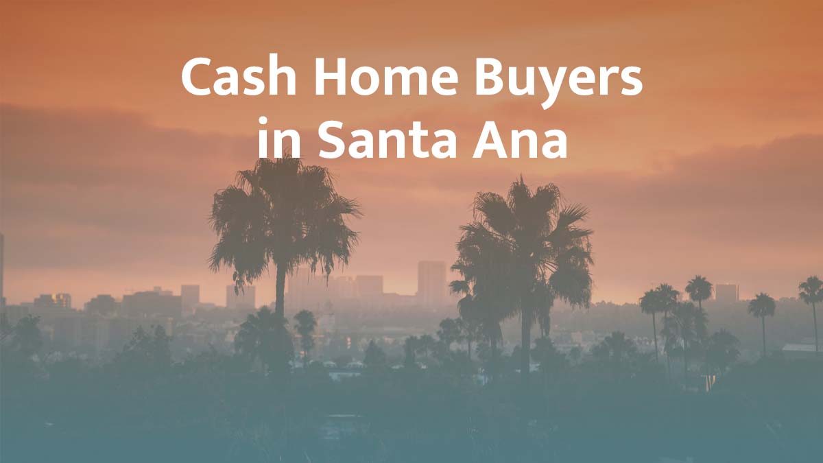Cash home buyers in Santa Ana, California