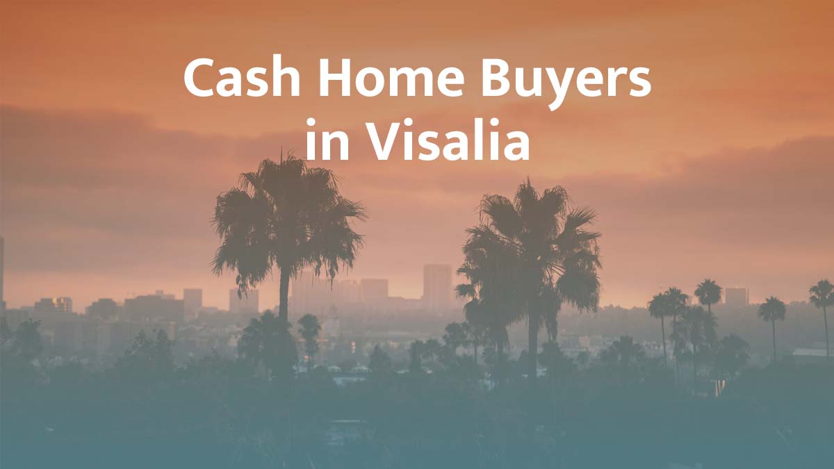 Cash home buyers in Visalia, California