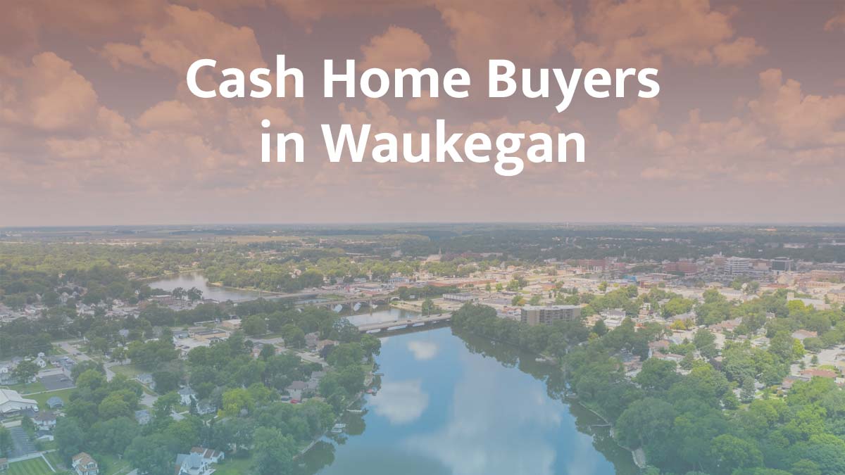 Cash home buyers in Waukegan, Illinois