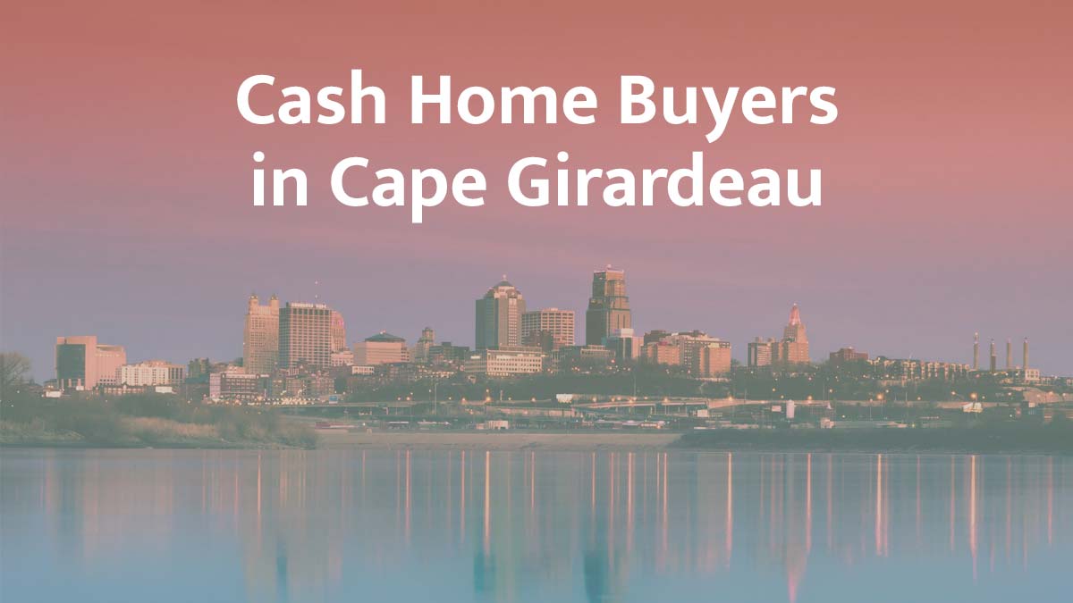 Cash home buyers in Cape Girardeau, Missouri