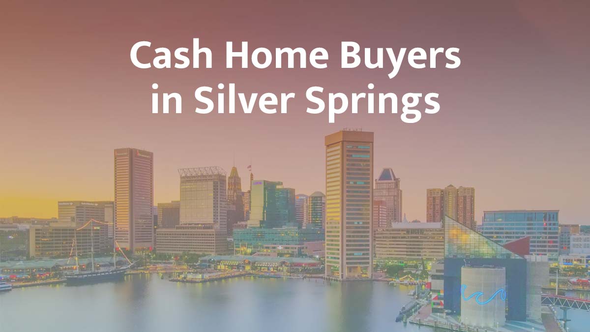 Cash home buyers in Silver Springs, Maryland