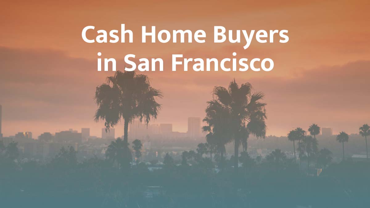 Cash home buyers in San Francisco