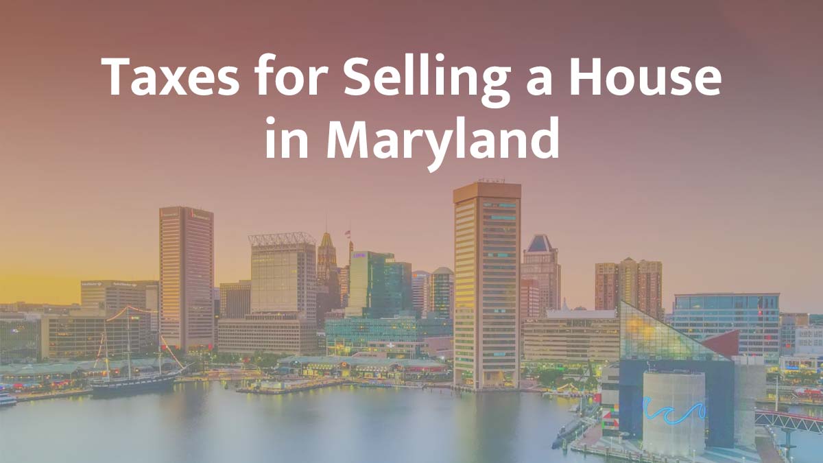Taxes for selling a house in Maryland