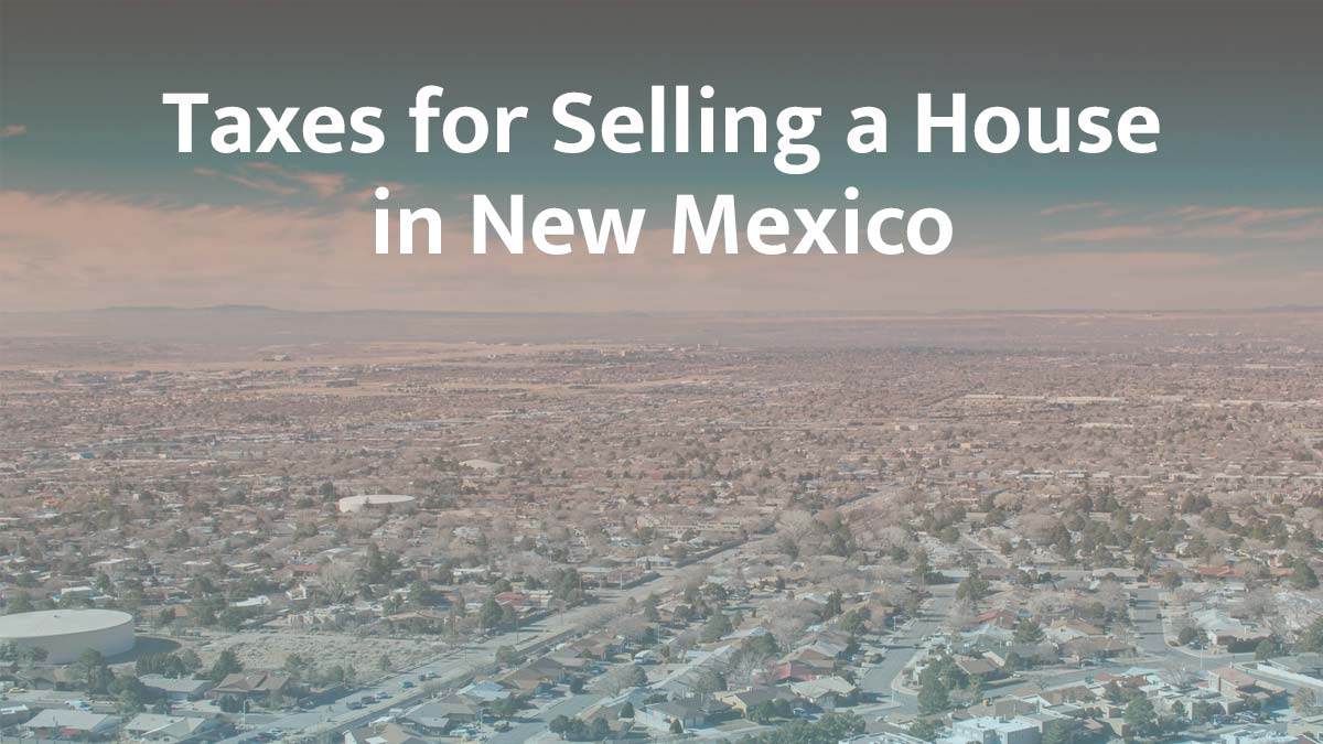 Taxes for selling a house in New Mexico