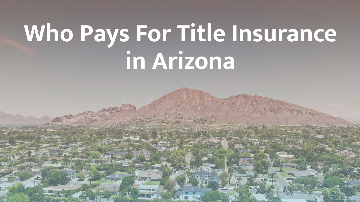 Who Pays for Title Insurance in Arizona? (2026 Guide)