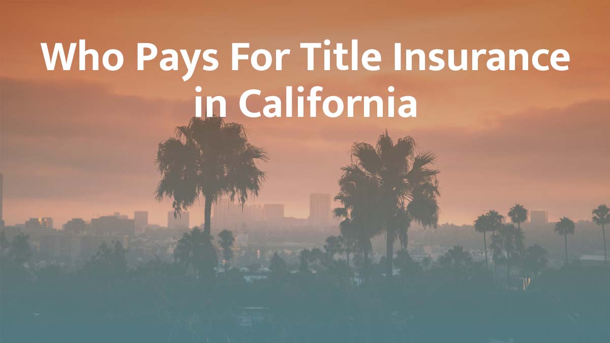 Who Pays for Title Insurance in California? (2026 Guide)