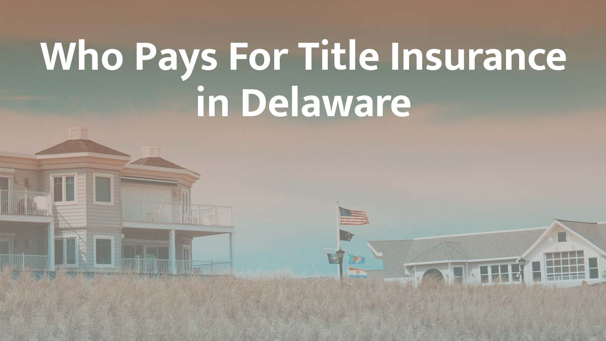Who Pays for Title Insurance in Delaware? (2026 Guide)
