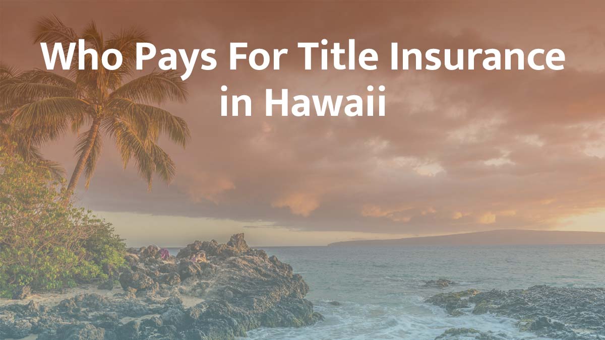 Who Pays for Title Insurance in Hawaii? (2026 Guide)