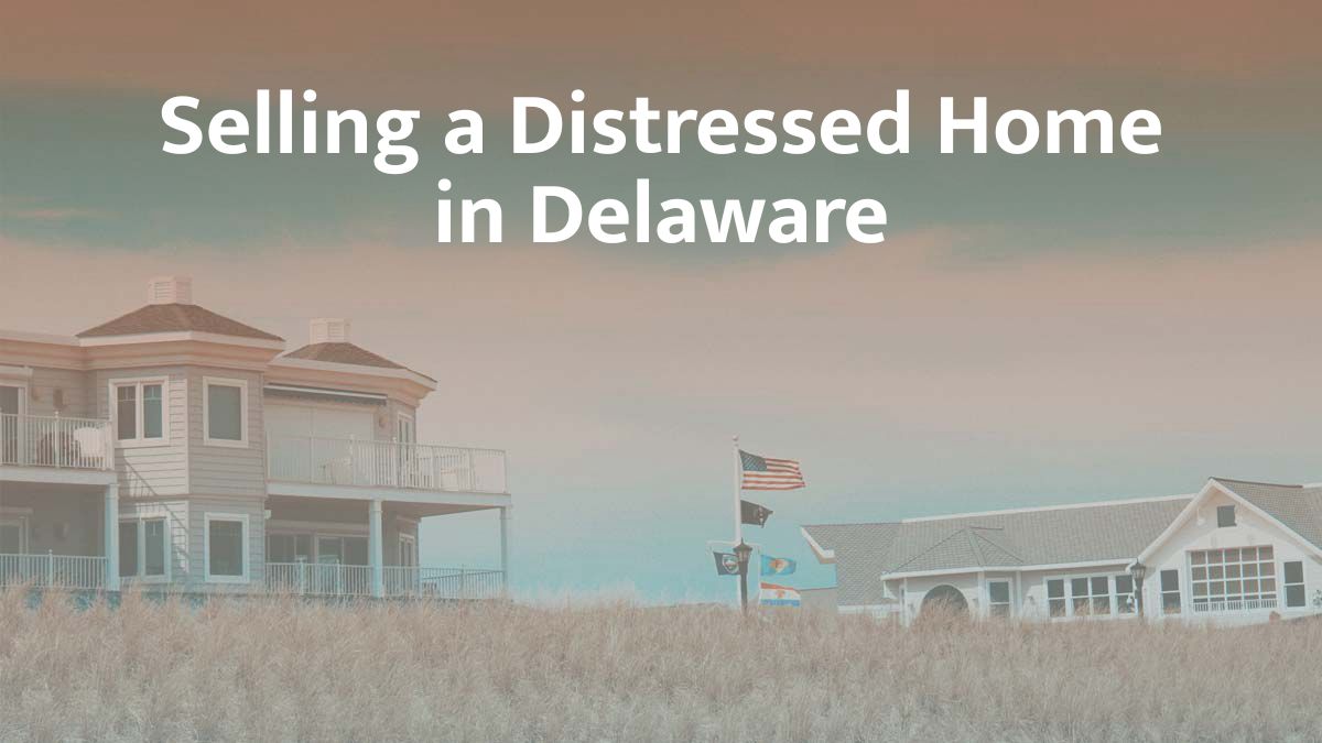 Selling a distressed home in Delaware
