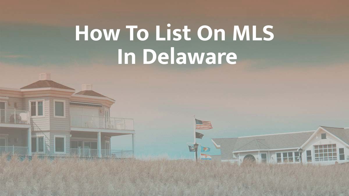 How to List on MLS in Delaware: 2026 Guide