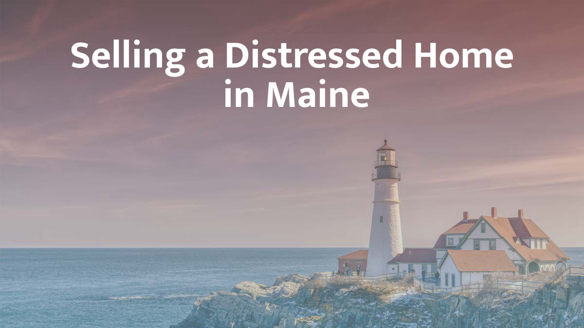 Selling a distressed home in Maine