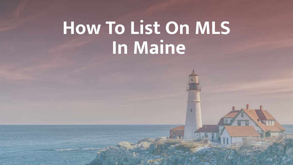How to List on MLS in Maine: 2026 Guide
