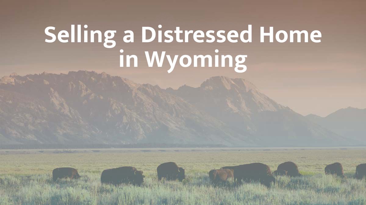 Selling a distressed home in Wyoming