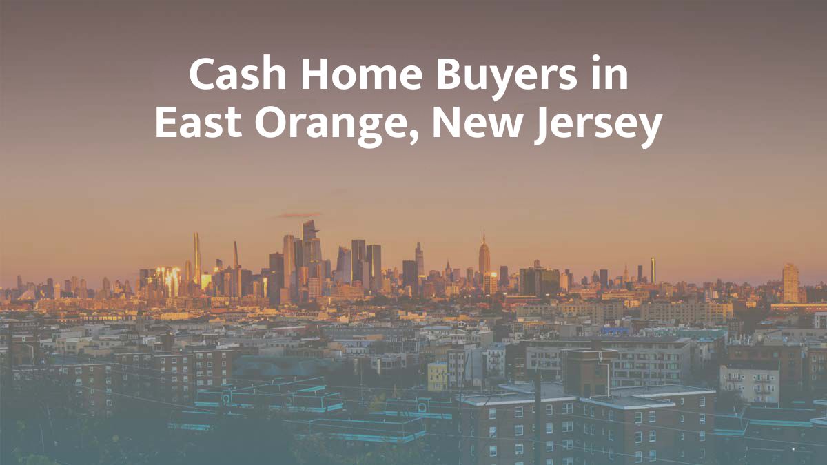 Cash Home Buyers in East Orange, New Jersey