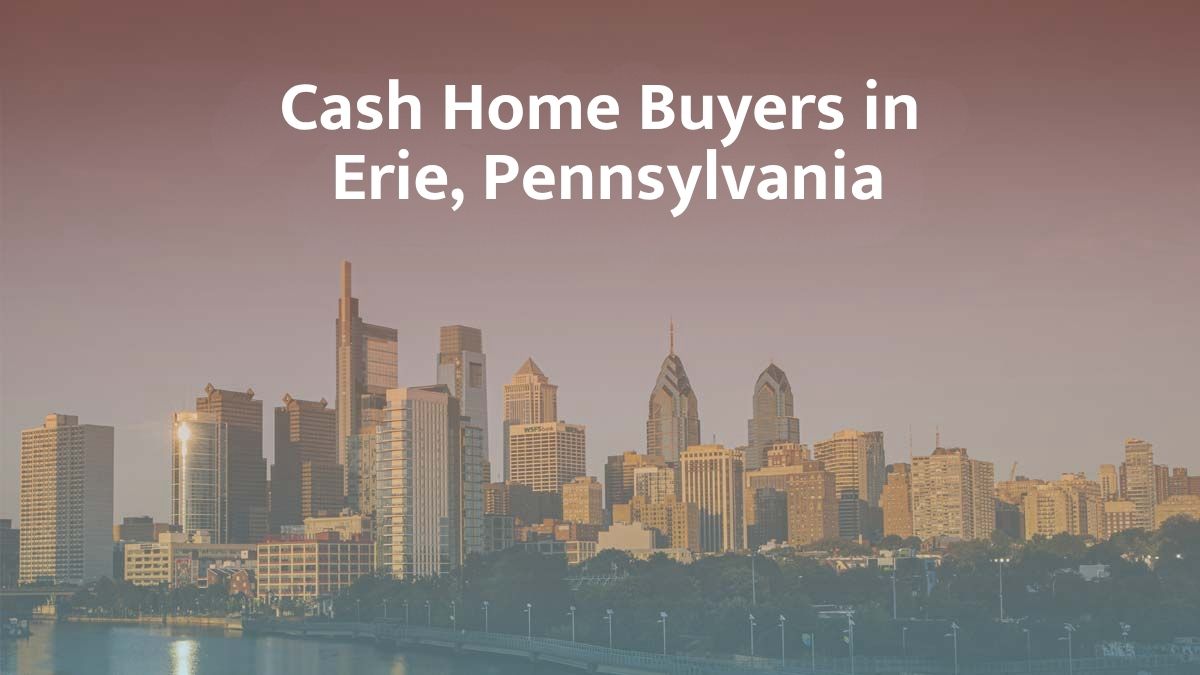 Cash Home Buyers in Erie, Pennsylvania