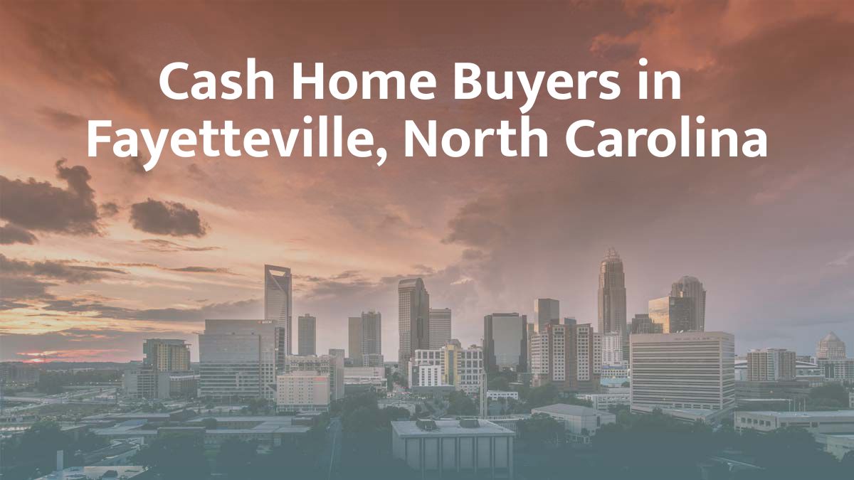 Cash Home Buyers in Fayetteville, NC