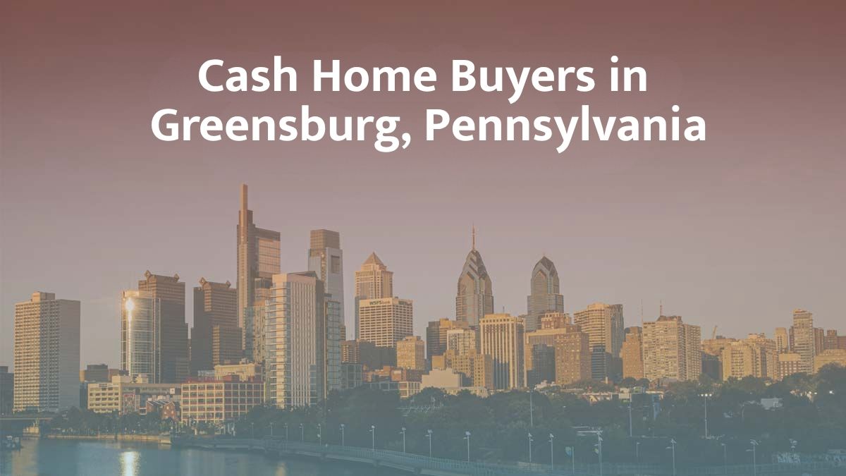 Cash Home Buyers in Greensburg, PA: Top 6 Companies in 2026