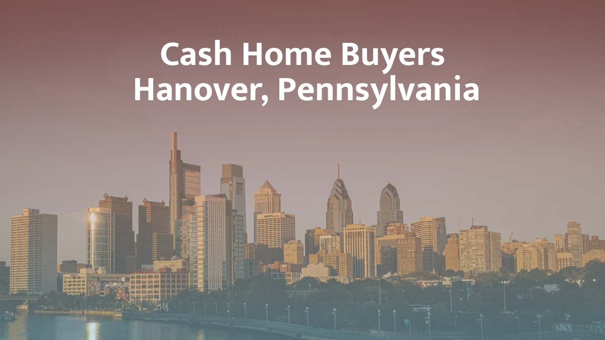 Cash Home Buyers in Hanover, Pennsylvania