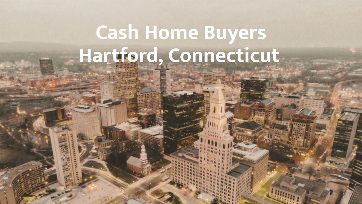 Cash Home Buyers in Hartford, Connecticut