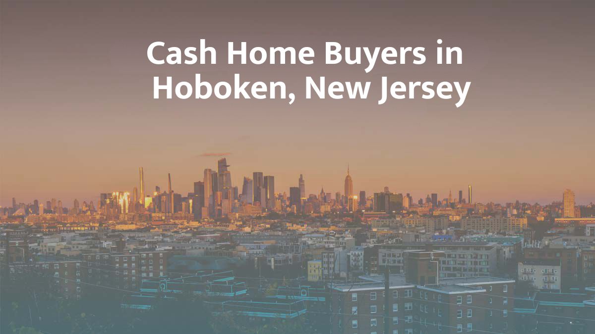 Cash Home Buyers in Hoboken, NJ