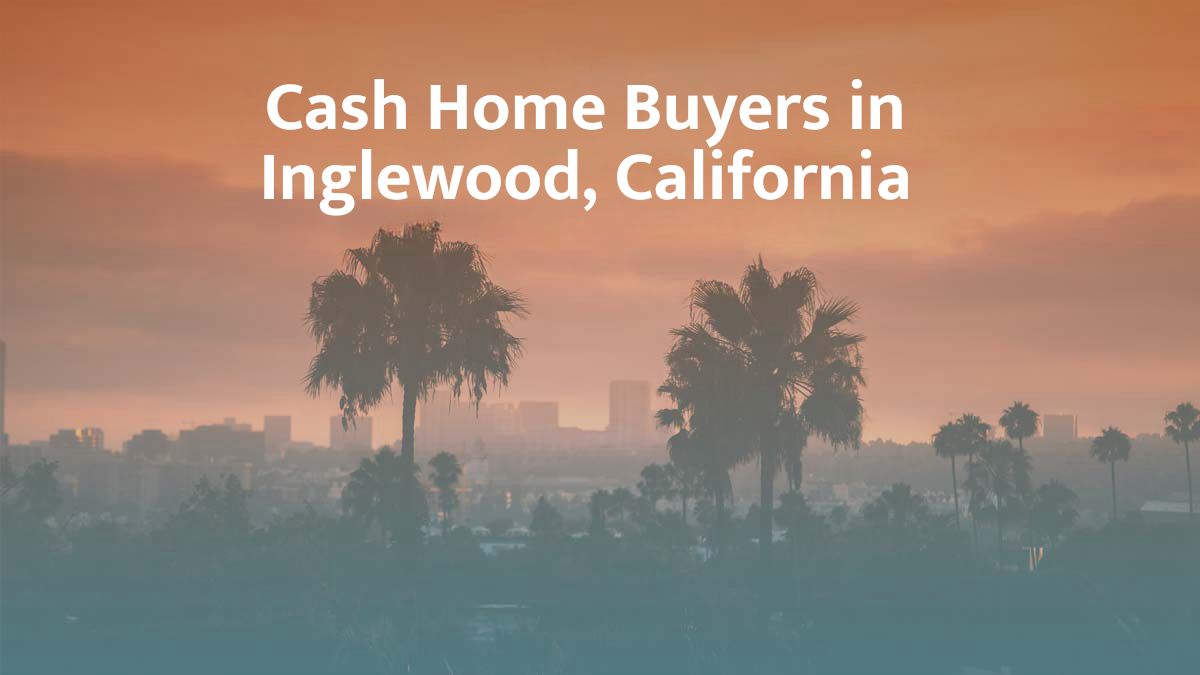 Cash Home Buyers in Inglewood, CA: Top 7 Companies in 2026