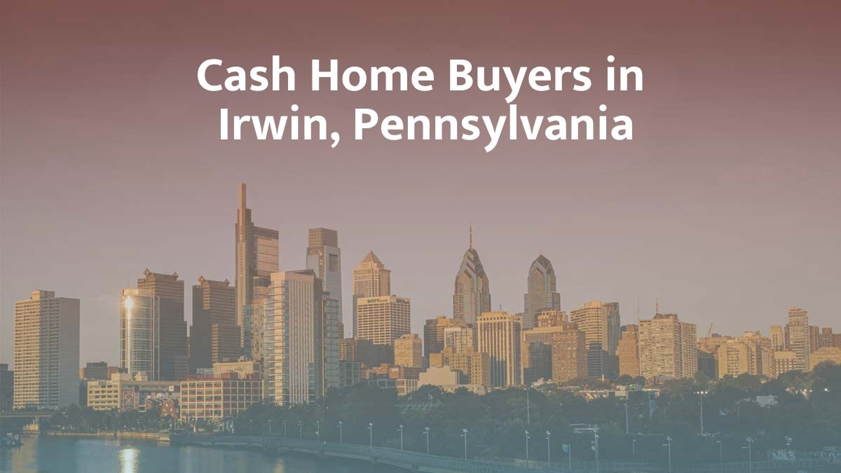 Cash Home Buyers in Irwin, PA: Top 7 Companies in 2026