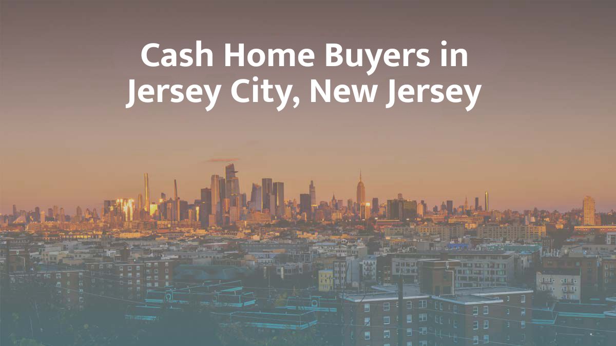 Cash Home Buyers in Jersey City, NJ