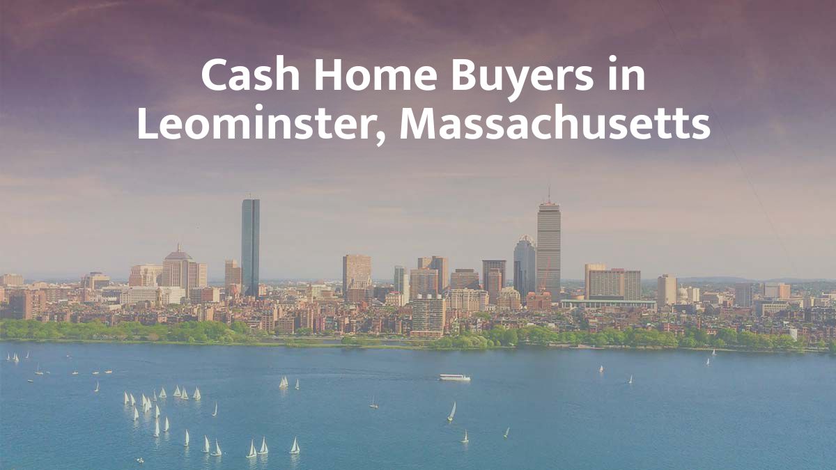 Cash Home Buyers in Leominster, MA
