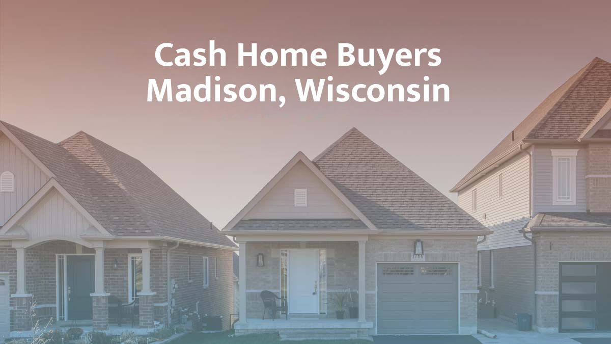 Cash Home Buyers in Madison, WI