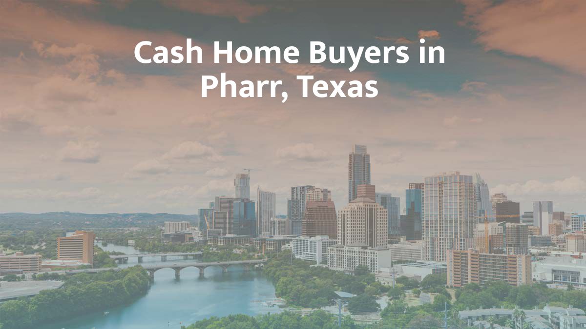 Cash Home Buyers in Pharr, Texas: Top 6 Companies in 2026