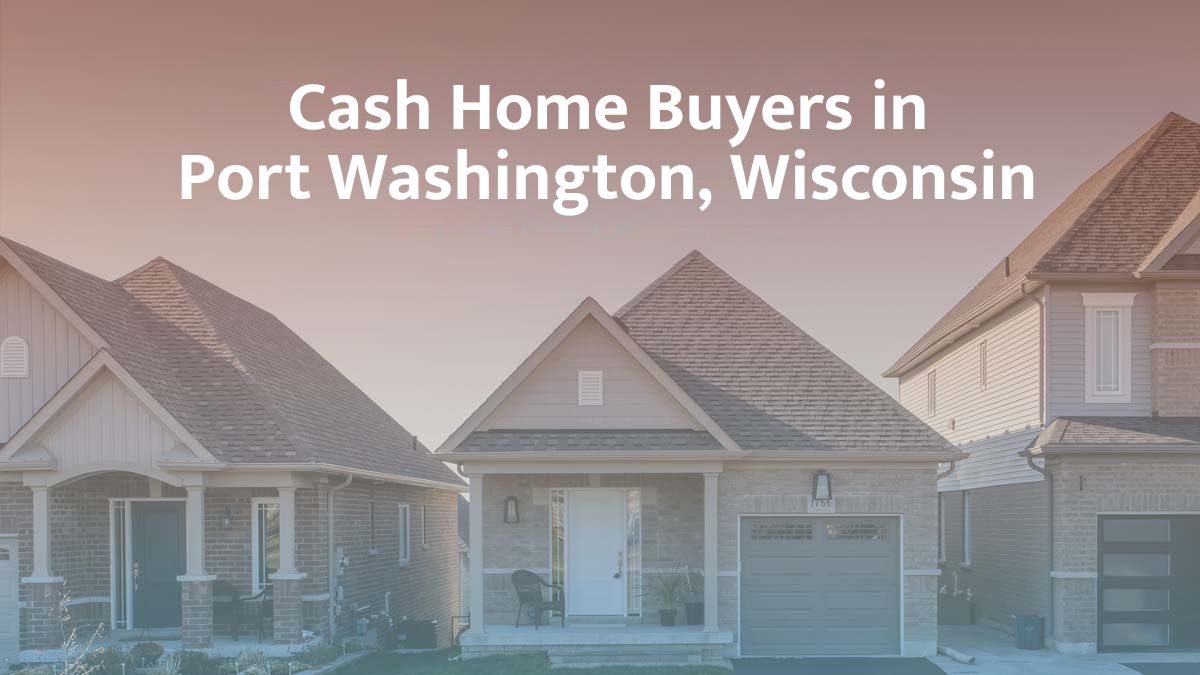 Cash Home Buyers in Port Washington, Wisconsin