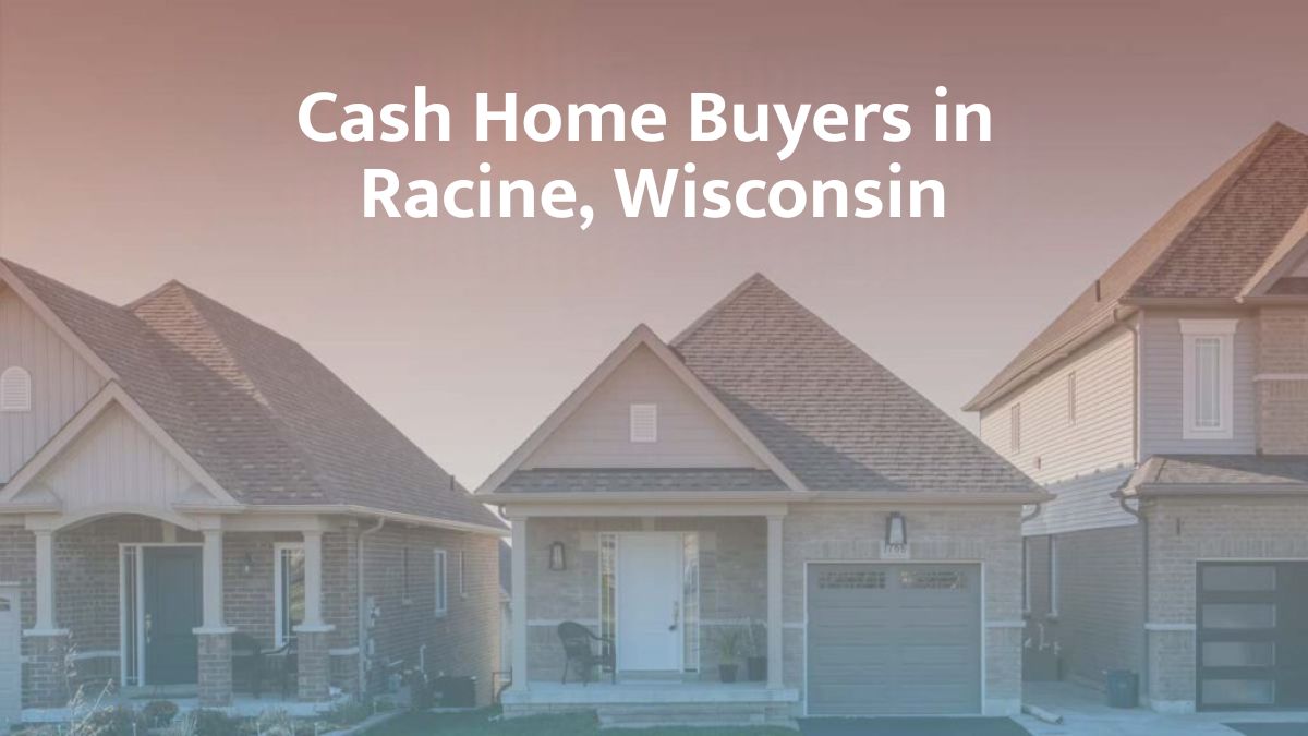 Cash Home Buyers in Racine, Wisconsin