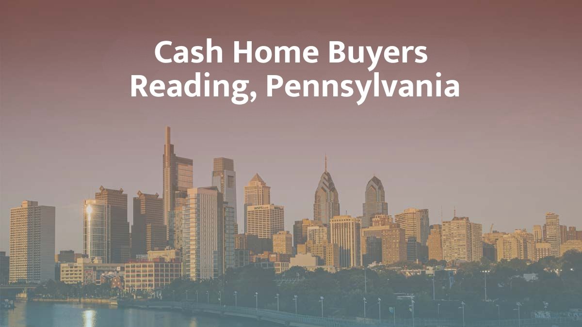 Cash Home Buyers in Reading, Pennsylvania
